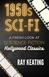 1950s Sci-Fi: A Fresh Look at 12 Science Fiction Hollywood Classics by Ray Keating