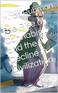 The Rise of Cannabis and the Decline in Civilization by Mitch Rubman