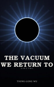 The Vacuum We Return To by Tsung-Long Wu